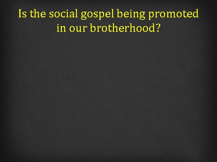 Is the social gospel being promoted in our brotherhood? 