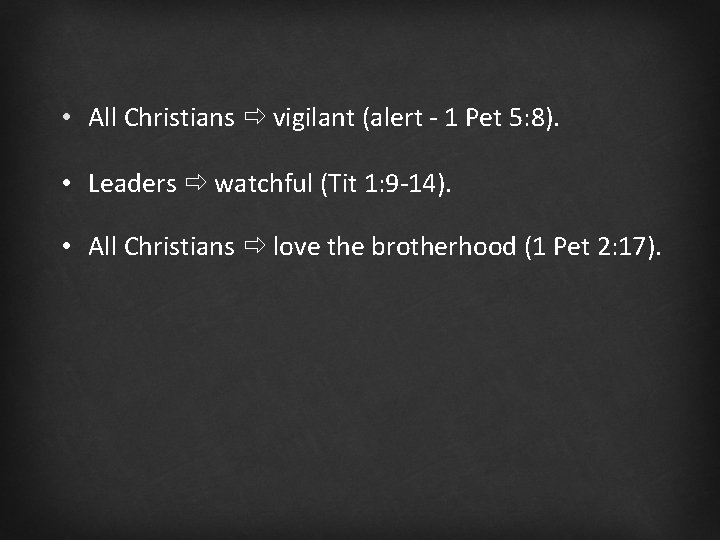  • All Christians vigilant (alert - 1 Pet 5: 8). • Leaders watchful