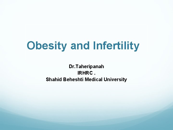 Obesity and Infertility Dr. Taheripanah IRHRC. Shahid Beheshti Medical University 