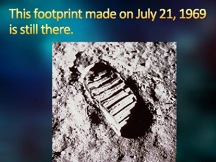 This footprint made on July 21, 1969 is still there. 