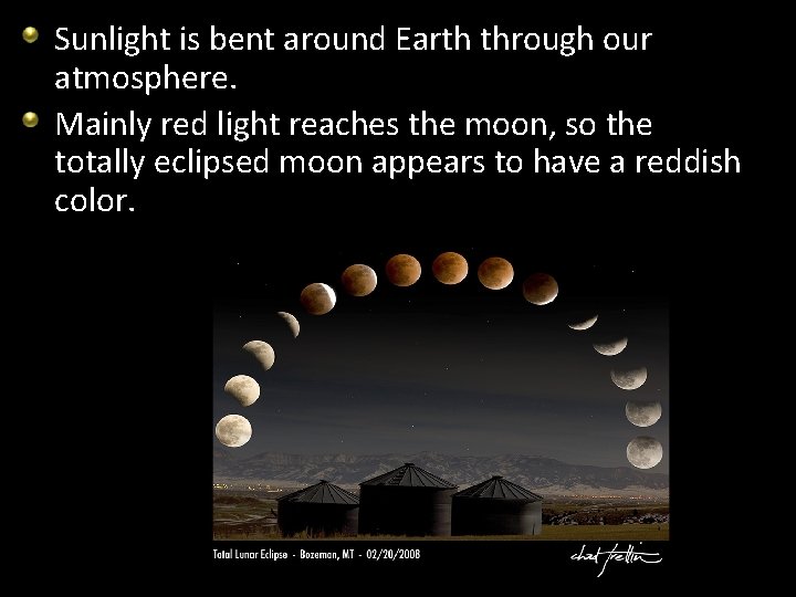 Sunlight is bent around Earth through our atmosphere. Mainly red light reaches the moon,