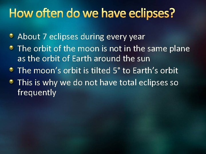 How often do we have eclipses? About 7 eclipses during every year The orbit