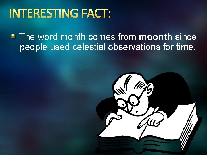 INTERESTING FACT: The word month comes from moonth since people used celestial observations for