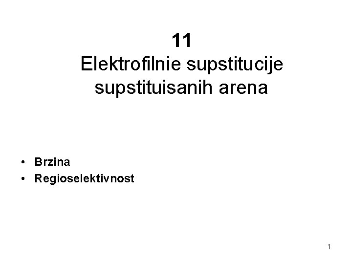 11 Elektrofilnie supstitucije supstituisanih arena • Brzina • Regioselektivnost 1 