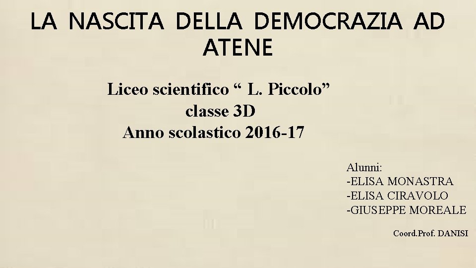 LA NASCITA DELLA DEMOCRAZIA AD ATENE Liceo scientifico “ L. Piccolo” classe 3 D LA NASCITA DELLA DEMOCRAZIA AD ATENE Liceo scientifico “ L. Piccolo” classe 3 D