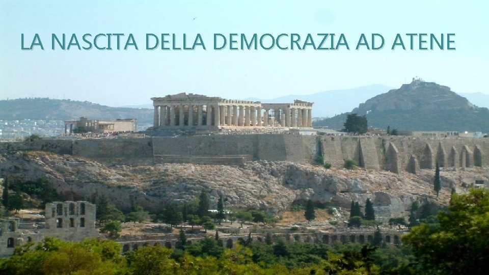 LA NASCITA DELLA DEMOCRAZIA AD ATENE LA NASCITA DELLA DEMOCRAZIA AD ATENE