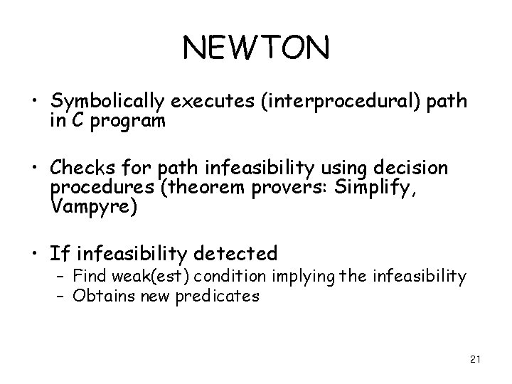 NEWTON • Symbolically executes (interprocedural) path in C program • Checks for path infeasibility