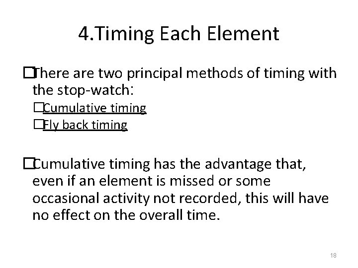 4. Timing Each Element �There are two principal methods of timing with the stop-watch: