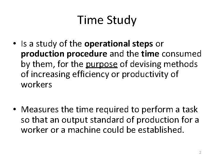 Time Study • Is a study of the operational steps or production procedure and