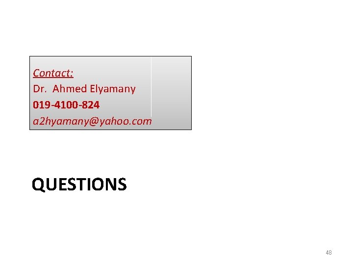 Contact: Dr. Ahmed Elyamany 019 -4100 -824 a 2 hyamany@yahoo. com QUESTIONS 48 