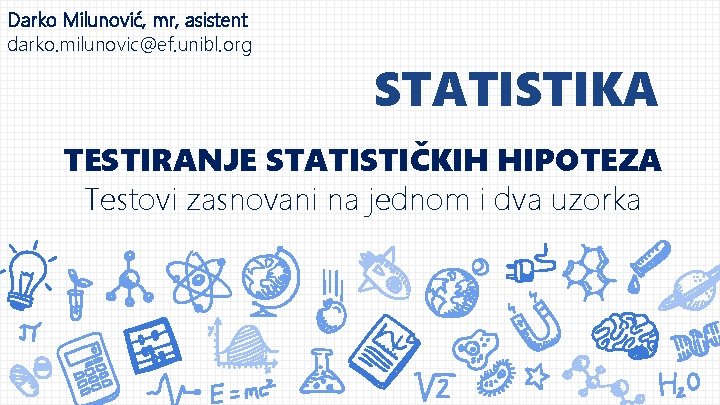 Darko Milunović, mr, asistent darko. milunovic@ef. unibl. org STATISTIKA TESTIRANJE STATISTIČKIH HIPOTEZA Testovi zasnovani