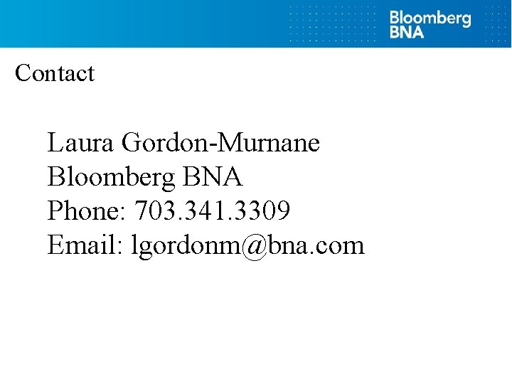 Contact Laura Gordon-Murnane Bloomberg BNA Phone: 703. 341. 3309 Email: lgordonm@bna. com 