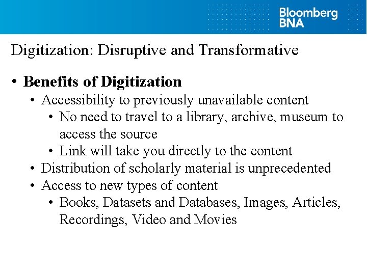 Digitization: Disruptive and Transformative • Benefits of Digitization • Accessibility to previously unavailable content