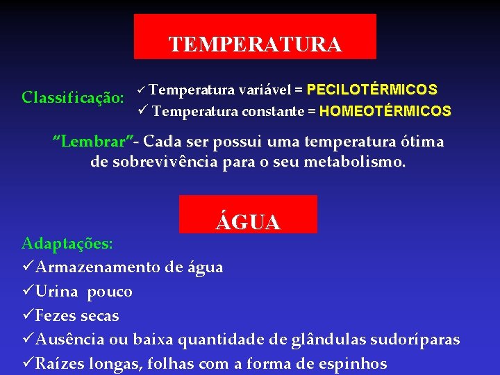 TEMPERATURA Classificação: ü Temperatura variável = PECILOTÉRMICOS ü Temperatura constante = HOMEOTÉRMICOS “Lembrar”- Cada TEMPERATURA Classificação: ü Temperatura variável = PECILOTÉRMICOS ü Temperatura constante = HOMEOTÉRMICOS “Lembrar”- Cada