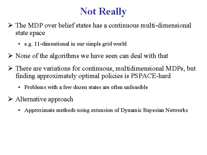 Not Really The MDP over belief states has a continuous multi-dimensional state space •