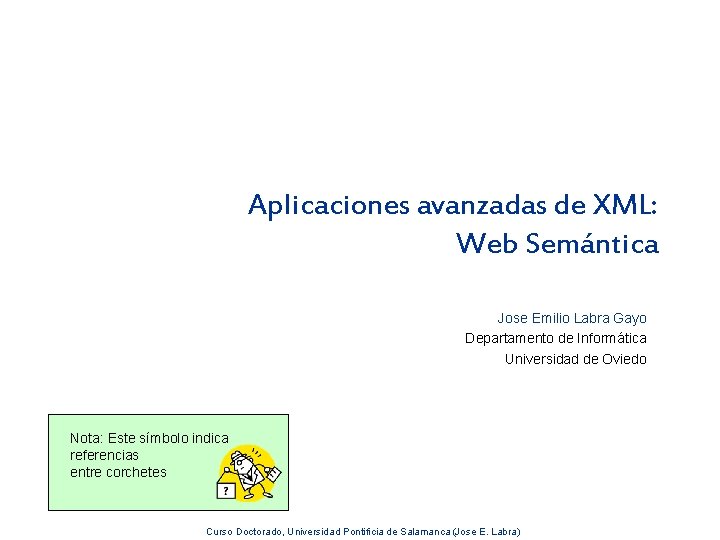 Aplicaciones avanzadas de XML: Web Semántica Jose Emilio Labra Gayo Departamento de Informática Universidad