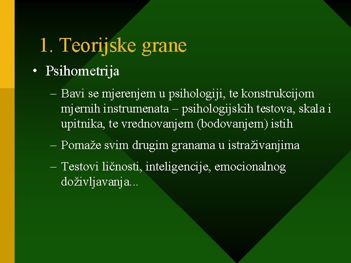 1. Teorijske grane • Psihometrija – Bavi se mjerenjem u psihologiji, te konstrukcijom mjernih