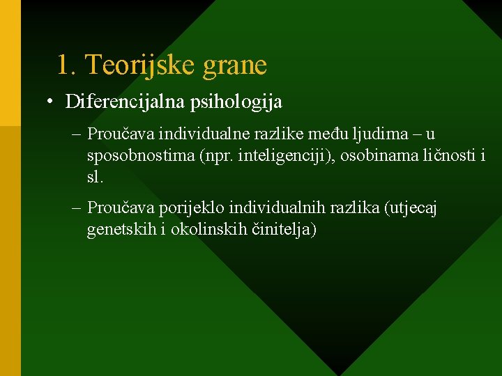 1. Teorijske grane • Diferencijalna psihologija – Proučava individualne razlike među ljudima – u