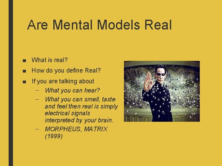 Are Mental Models Real ■ What is real? ■ How do you define Real?