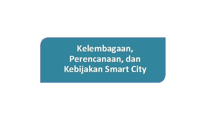 Kelembagaan, Perencanaan, dan Kebijakan Smart City 