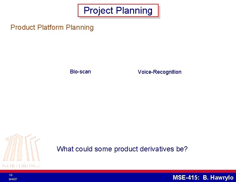 Project Planning Product Platform Planning Bio-scan Voice-Recognition What could some product derivatives be? 19