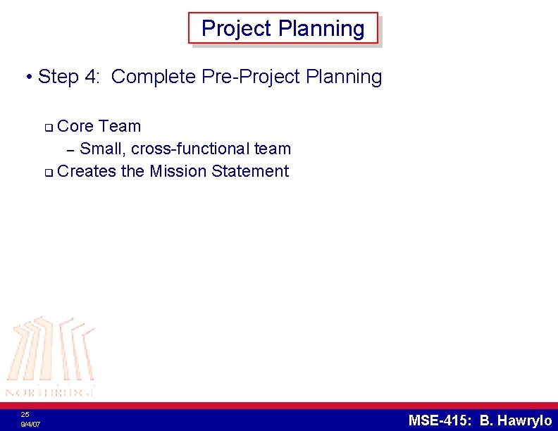 Project Planning • Step 4: Complete Pre-Project Planning Core Team – Small, cross-functional team