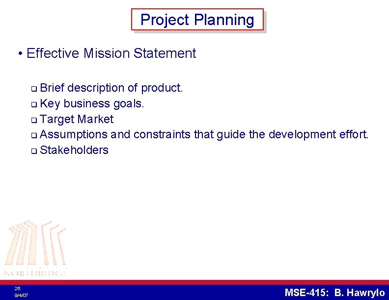 Project Planning • Effective Mission Statement Brief description of product. q Key business goals.