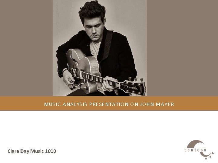  MUSIC ANALYSIS PRESENTATION ON JOHN MAYER Ciara Day Music 1010 