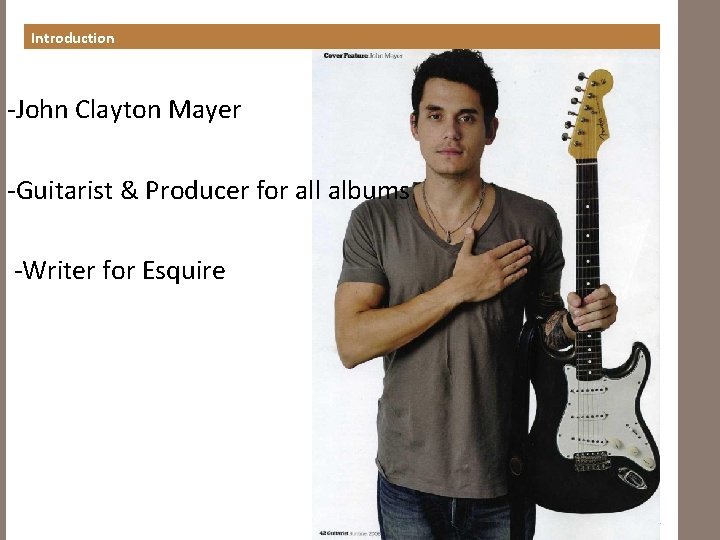 Introduction -John Clayton Mayer -Guitarist & Producer for all albums -Writer for Esquire 