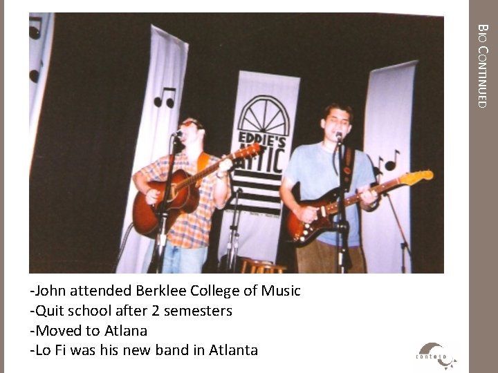 BIO CONTINUED -John attended Berklee College of Music -Quit school after 2 semesters -Moved