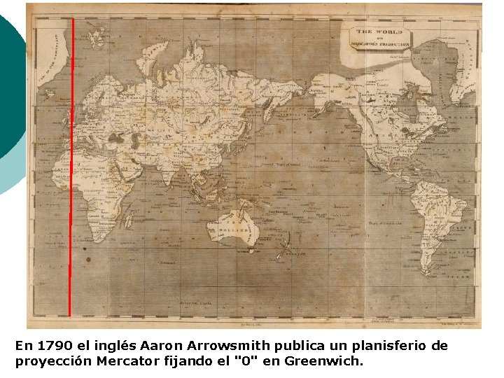 En 1790 el inglés Aaron Arrowsmith publica un planisferio de proyección Mercator fijando el