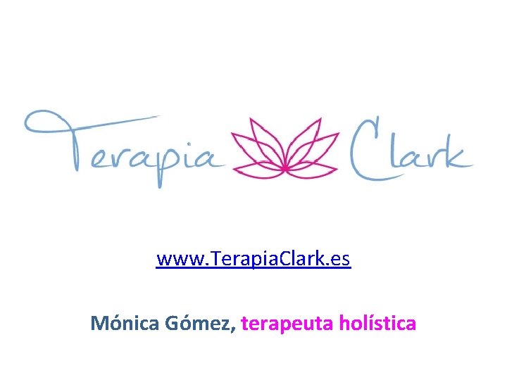 … www. Terapia. Clark. es Mónica Gómez, terapeuta holística 