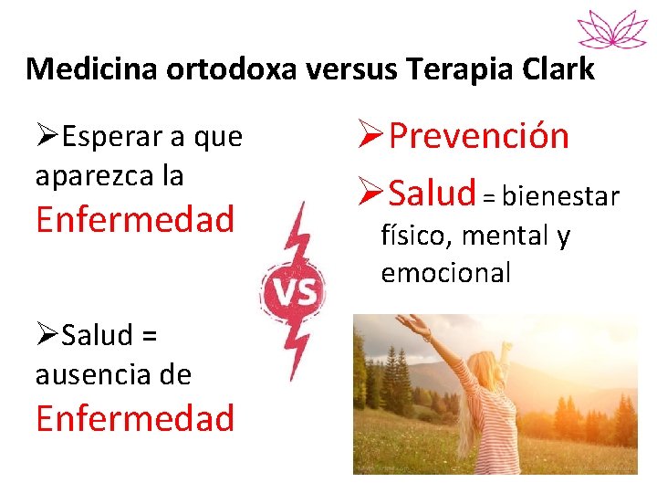 Medicina ortodoxa versus Terapia Clark ØEsperar a que aparezca la Enfermedad ØSalud = ausencia
