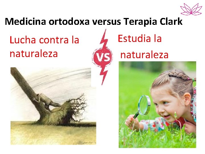 Medicina ortodoxa versus Terapia Clark Lucha contra la naturaleza Estudia la naturaleza 