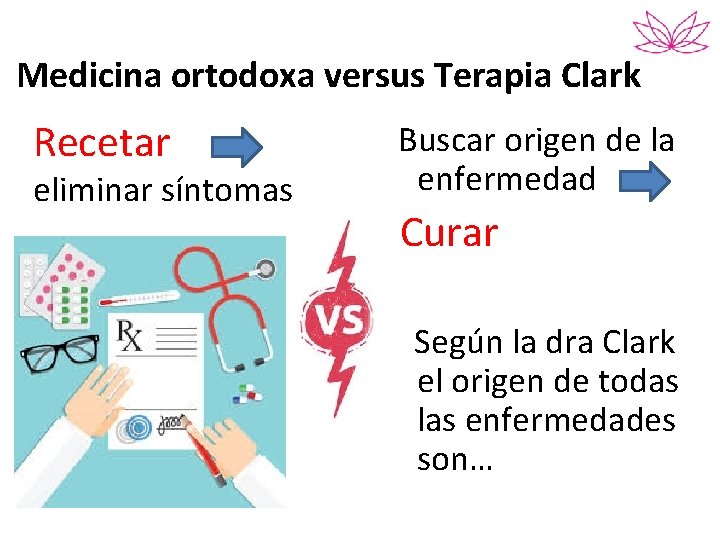 Medicina ortodoxa versus Terapia Clark Recetar eliminar síntomas Buscar origen de la enfermedad Curar
