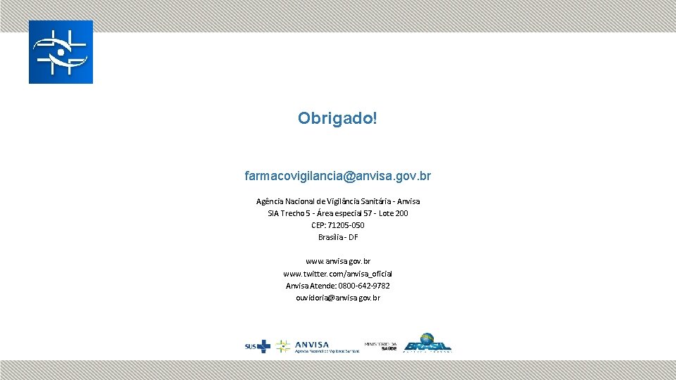 Obrigado! farmacovigilancia@anvisa. gov. br Agência Nacional de Vigilância Sanitária - Anvisa SIA Trecho 5