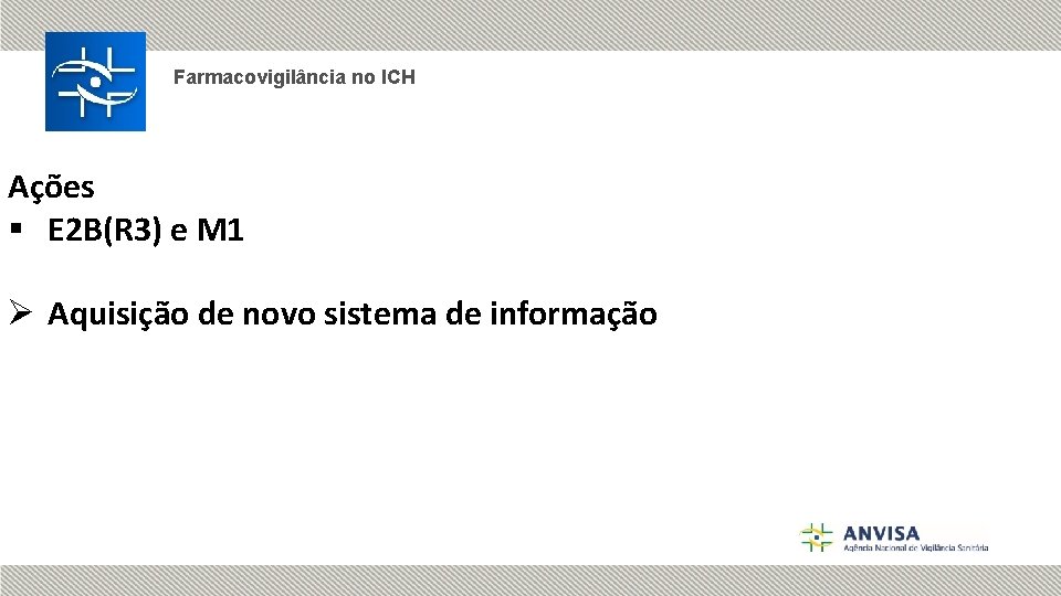 Farmacovigilância no ICH Ações § E 2 B(R 3) e M 1 Ø Aquisição