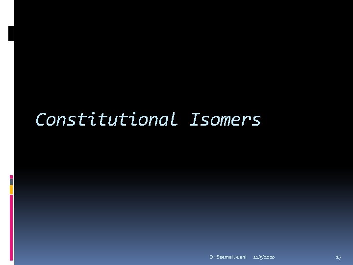 Constitutional Isomers Dr Seemal Jelani 11/5/2020 17 