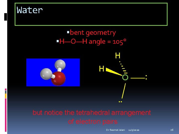 Water bent geometry H—O—H angle = 105° H H O : . . but