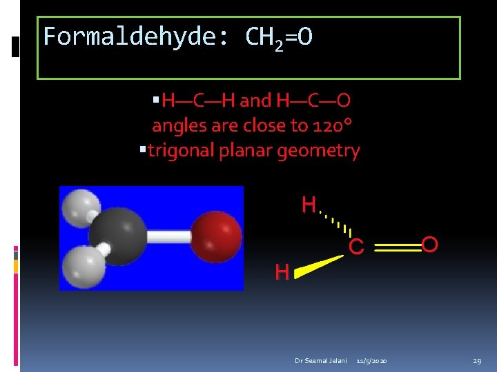 Formaldehyde: CH 2=O H—C—H and H—C—O angles are close to 120° trigonal planar geometry