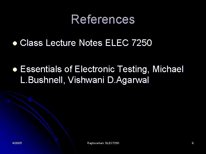 References l Class Lecture Notes ELEC 7250 l Essentials of Electronic Testing, Michael L.
