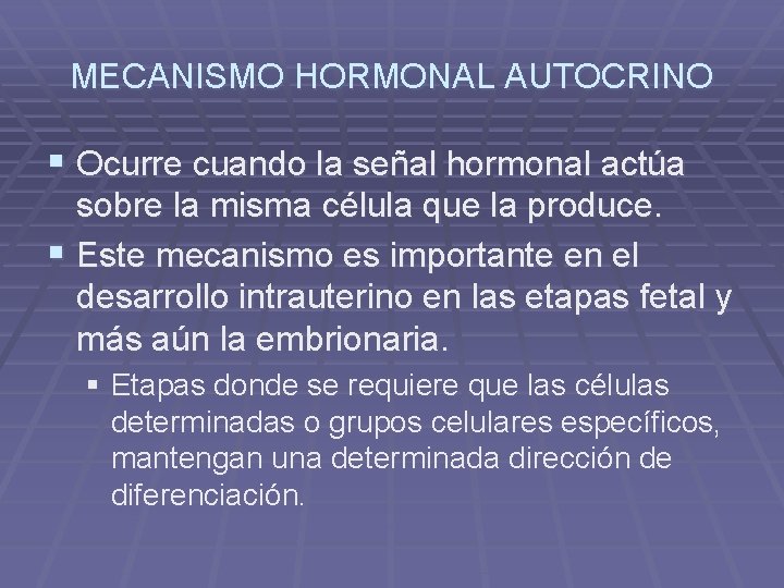 MECANISMO HORMONAL AUTOCRINO § Ocurre cuando la señal hormonal actúa sobre la misma célula