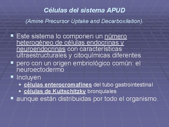 Células del sistema APUD (Amine Precursor Uptake and Decarboxilation). § Este sistema lo componen