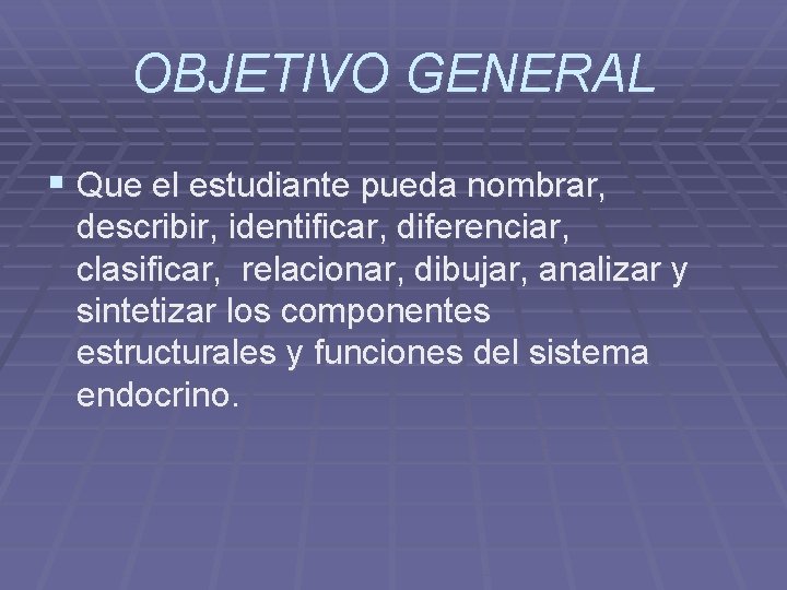 OBJETIVO GENERAL § Que el estudiante pueda nombrar, describir, identificar, diferenciar, clasificar, relacionar, dibujar,