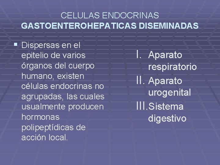 CELULAS ENDOCRINAS GASTOENTEROHEPATICAS DISEMINADAS § Dispersas en el epitelio de varios órganos del cuerpo