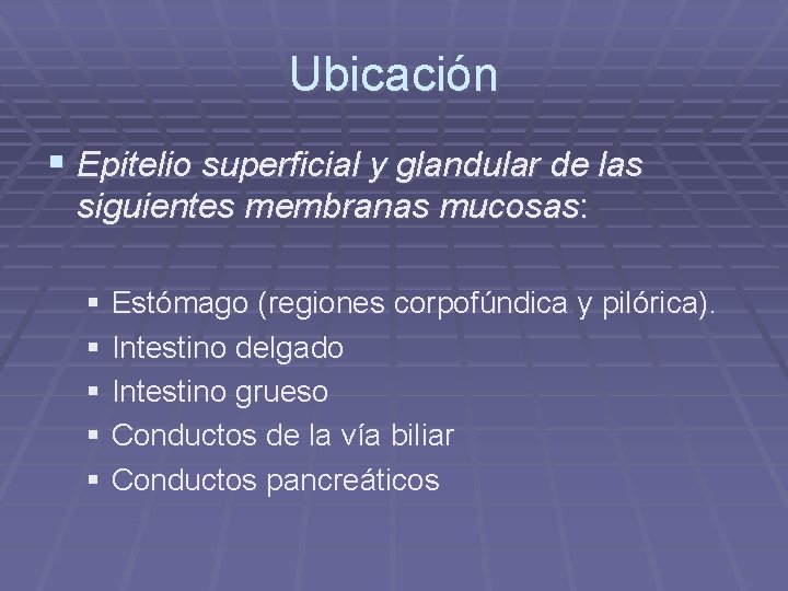 Ubicación § Epitelio superficial y glandular de las siguientes membranas mucosas: § Estómago (regiones