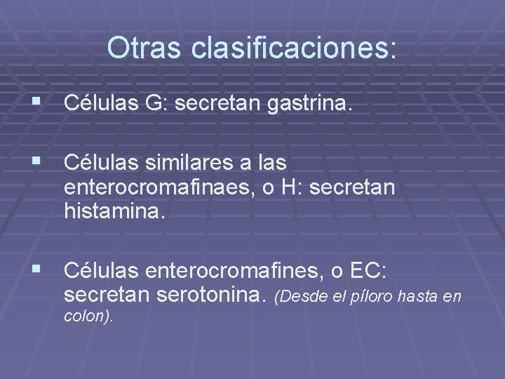 Otras clasificaciones: § Células G: secretan gastrina. § Células similares a las enterocromafinaes, o