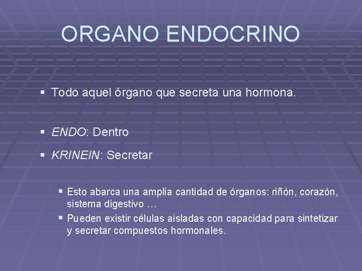 ORGANO ENDOCRINO § Todo aquel órgano que secreta una hormona. § ENDO: Dentro §