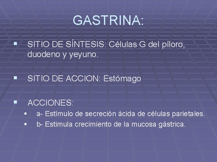 GASTRINA: § SITIO DE SÍNTESIS: Células G del píloro, duodeno y yeyuno. § SITIO