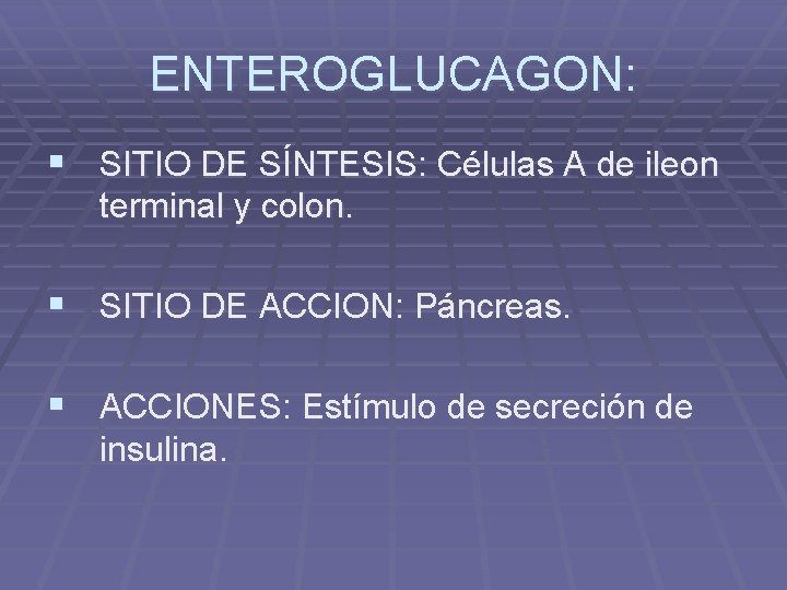 ENTEROGLUCAGON: § SITIO DE SÍNTESIS: Células A de ileon terminal y colon. § SITIO